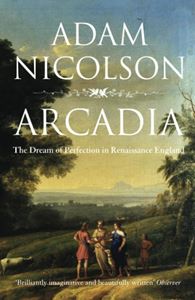 ARCADIA: THE DREAM OF PERFECTION/ RENAISSANCE ENGLAND (PB)