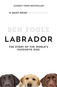 LABRADOR: THE STORY OF THE WORLDS FAVOURITE DOG