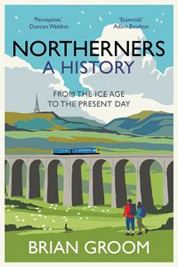 NORTHERNERS: A HISTORY/ ICE AGE TO THE PRESENT DAY (HB)