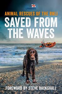 SAVED FROM THE WAVES: ANIMAL RESCUES OF THE RNLI (PB)