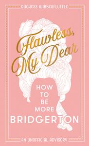 FLAWLESS MY DEAR: HOW TO BE MORE BRIDGERTON (HB)