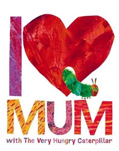 I LOVE MUM WITH THE VERY HUNGRY CATERPILLAR (HB)