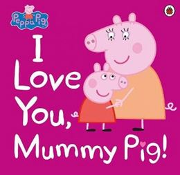 PEPPA PIG: I LOVE YOU MUMMY PIG