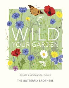 WILD YOUR GARDEN: CREATE A SANCTUARY FOR NATURE (HB)