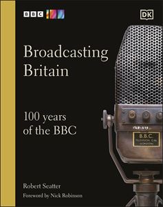 BROADCASTING BRITAIN: 100 YEARS OF THE BBC (HB)