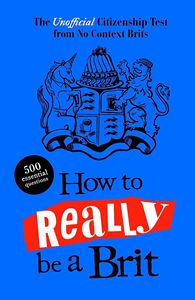 HOW TO REALLY BE A BRIT: UNOFFICIAL CITIZENSHIP TEST (HB)
