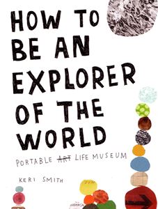 HOW TO BE AN EXPLORER OF THE WORLD (KERI SMITH)