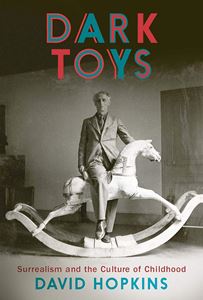 DARK TOYS: SURREALISM AND THE CULTURE OF CHILDHOOD (HB)