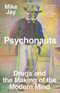 PSYCHONAUTS: DRUGS AND THE MAKING OF THE MODERN MIND (HB)