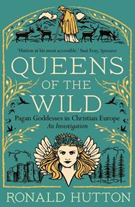 QUEENS OF THE WILD: PAGAN GODDESSES/ CHRISTIAN EUROPE (PB)