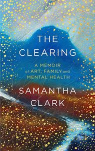 CLEARING: A MEMOIR OF ART FAMILY AND MENTAL HEALTH