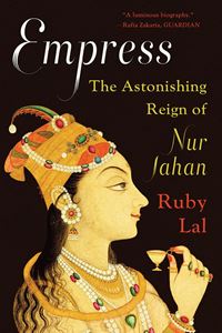 EMPRESS: THE ASTONISHING REIGN OF NUR JAHAN (PB)