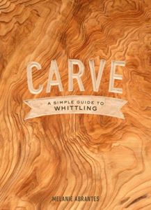 CARVE: A SIMPLE GUIDE TO WHITTLING (ROC/PENGUIN USA) (HB)