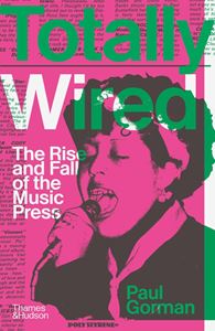 TOTALLY WIRED: THE RISE AND FALL OF THE MUSIC PRESS (HB)