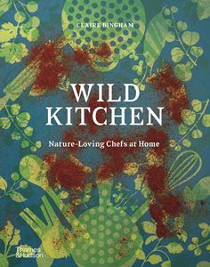 WILD KITCHEN: NATURE LOVING CHEFS AT HOME