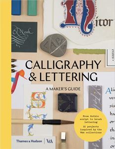 CALLIGRAPHY AND LETTERING: A MAKERS GUIDE