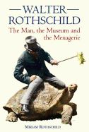 WALTER ROTHSCHILD: THE MAN THE MUSEUM AND THE MENAGERIE