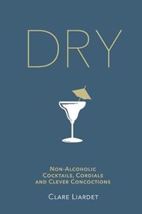 DRY: NON ALCOHOLIC COCKTAILS CORDIALS AND CLEVER CONCOCTIONS