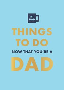 THINGS TO DO NOW THAT YOURE A DAD (HB) (NEW)