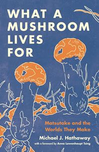 WHAT A MUSHROOM LIVES FOR (PRINCETON UNIV PRESS) (PB)