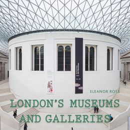 LONDONS MUSEUMS AND GALLERIES