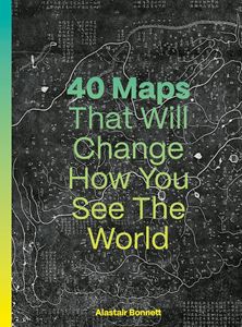 40 MAPS THAT WILL CHANGE HOW YOU SEE THE WORLD (HB)