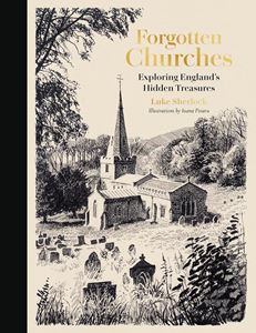 FORGOTTEN CHURCHES: EXPLORING ENGLANDS HIDDEN TREASURES (HB)