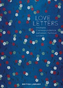 LOVE LETTERS: INTIMATE CORRESPONDENCE BETWEEN FAMOUS LOVERS