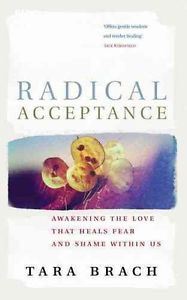 RADICAL ACCEPTANCE: AWAKENING THE LOVE THAT HEALS FEAR (PB)