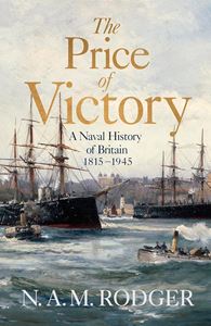 PRICE OF VICTORY: A NAVAL HISTORY OF BRITAIN 1815-1945 (HB)