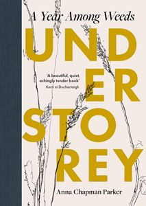 UNDERSTOREY: A YEAR AMONG WEEDS (HB)