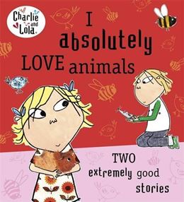 CHARLIE & LOLA: I ABSOLUTELY LOVE ANIMALS (PB)