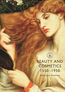 BEAUTY AND COSMETICS 1550-1950 (SHIRE) (PB)