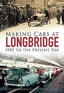 MAKING CARS AT LONGBRIDGE: 1905 TO PRESENT DAY (PB)