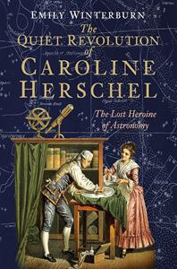 QUIET REVOLUTION OF CAROLINE HERSCHEL (ASTRONOMY) (HB)