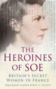 HEROINES OF SOE: BRITAINS SECRET WOMEN IN FRANCE (PB)