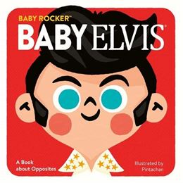 BABY ELVIS: A BOOK ABOUT OPPOSITES (BOARD)