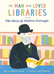 MAN WHO LOVED LIBRARIES:THE STORY OF ANDREW CARNEGIE (PIKKU)