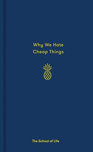 WHY WE HATE CHEAP THINGS (SCHOOL OF LIFE) (HB)