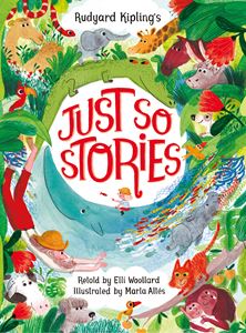 RUDYARD KIPLINGS JUST SO STORIES: RETOLD/ ELLI WOOLLARD (PB)