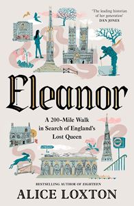 ELEANOR: A 200 MILE WALK IN SEARCH/ ENGLANDS LOST QUEEN (HB)