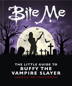 BITE ME: THE LITTLE GUIDE TO BUFFY THE VAMPIRE SLAYER (HB)