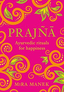 PRAJNA: AYURVEDIC RITUALS FOR HAPPINESS (PB)