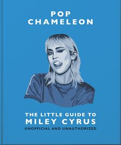 POP CHAMELEON: THE LITTLE GUIDE TO MILEY CYRUS (HB)