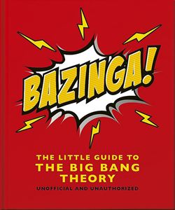 BAZINGA: THE LITTLE GUIDE TO THE BIG BANG THEORY (HB)