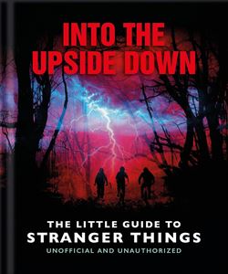 INTO THE UPSIDE DOWN: LITTLE GUIDE TO STRANGER THINGS (HB)