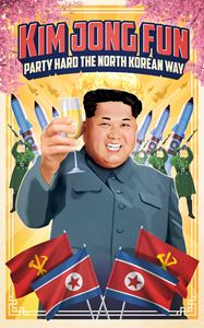 KIM JONG FUN: PARTY HARD THE NORTH KOREAN WAY (HB)