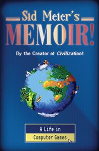 SID MEIERS MEMOIR: A LIFE IN COMPUTER GAMES (HB)