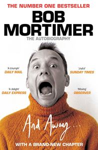 AND AWAY (BOB MORTIMER: THE AUTOBIOGRAPHY) (PB)