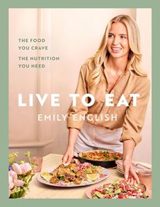 LIVE TO EAT: THE FOOD YOU CRAVE/ NUTRITION YOU NEED (HB)